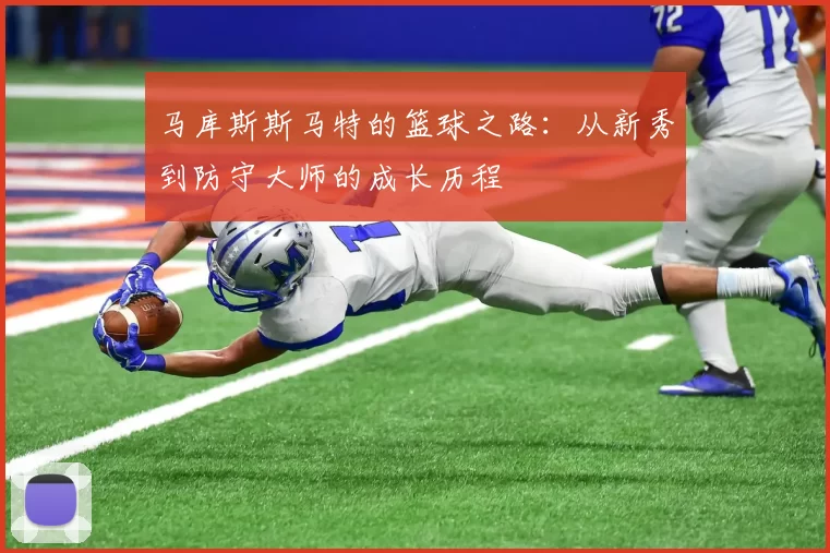 马库斯斯马特的篮球之路：从新秀到防守大师的成长历程